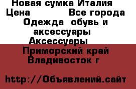 Новая сумка Италия › Цена ­ 4 500 - Все города Одежда, обувь и аксессуары » Аксессуары   . Приморский край,Владивосток г.